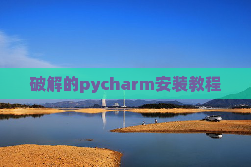 破解的pycharm安装教程 破解的pycharm安装教程